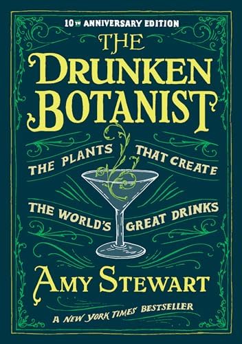 The Drunken Botanist: The Plants that Create the World’s Great Drinks: 10th Anniversary Edition by Amy Stewart