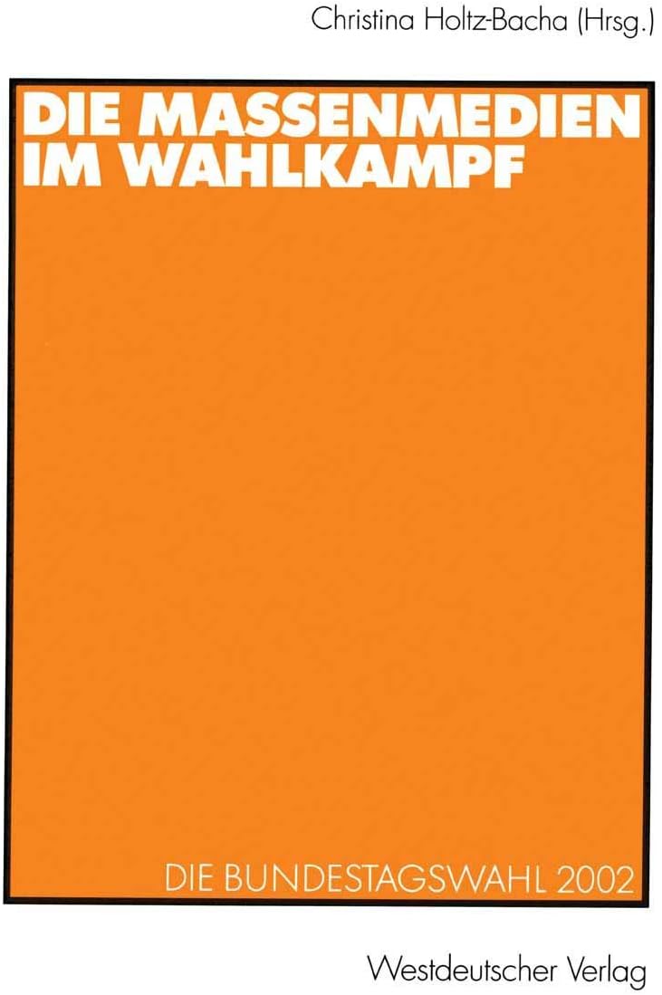 Die Massenmedien im Wahlkampf: Die Bundestagswahl 2002 (German Edition) by Christina Holtz-Bacha