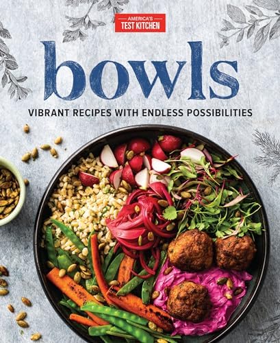 Bowls: Vibrant Recipes with Endless Possibilities by America's Test Kitchen
