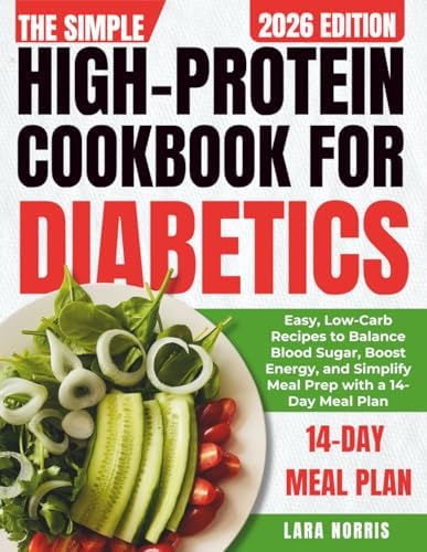 The Simple High-Protein Cookbook For Diabetics: Easy, Low-Carb Recipes to Balance Blood Sugar, Boost Energy, and Simplify Meal Prep with a 14-Day Meal Plan by Lara Norris