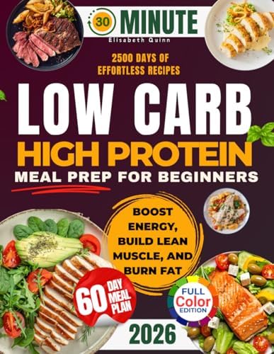 Low Carb High Protein Meal Prep for Beginners: 2500 Days of Effortless Recipes for Muscle Growth, Weight Loss, Lasting Energy, and a Healthier You by Elisabeth Quinn