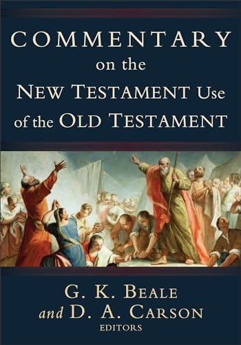 Commentary on the New Testament Use of the Old Testament: A Comprehensive Bible Commentary on Old Testament Quotations, Allusions & Echoes That Appear from Matthew through Revelation by D. A. Carson