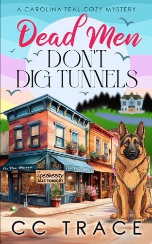 Dead Men Don't Dig Tunnels: A Totally Riveting Small Town Cozy Murder Mystery (A Carolina Teal Cozy Mystery) by CC Trace
