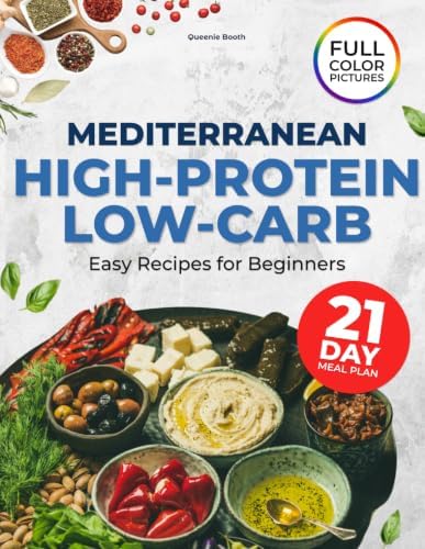 Mediterranean Cookbook for Beginners: Low-Carb, High-Protein Recipes with a 21-Day Meal Plan to Support Weight Balance, Build Lean Muscle, and Make Healthy Eating Simple by Queenie Booth