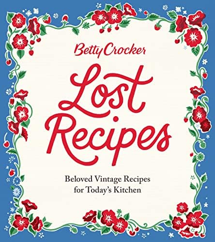 Betty Crocker Lost Recipes: Beloved Vintage Recipes for Today's Kitchen – An Official Archive Cookbook of Nostalgic American Cooking and Baking by Betty Crocker