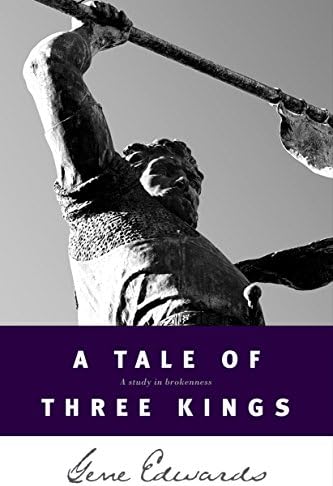 A Tale of Three Kings: A Study in Brokenness (Biblical Fiction Based on the Stories of David, Saul, and Absalom) by Gene Edwards