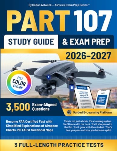 Part 107 Study Guide & Exam Prep: Become FAA Certified Fast with 3,500 Exam-Aligned Questions, Simplified Explanations of Airspace Charts, METAR & ... Platform (Ashwick Exam Prep Series™) by Colton Ashwich
