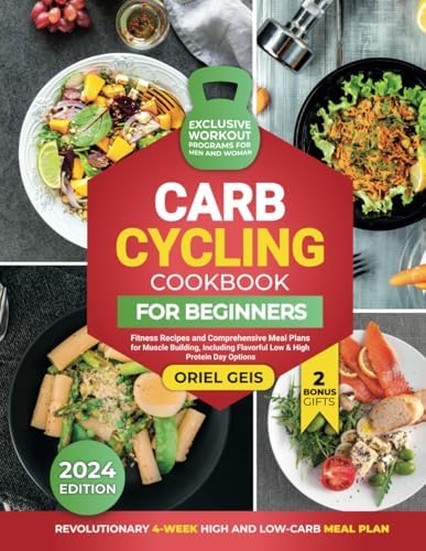 Carb Cycling Cookbook for Beginners: Fitness Recipes and Comprehensive Meal Plans for Muscle Building, Including Flavorful Low & High Protein Day Options by Oriel Geis