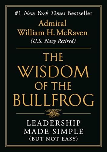 The Wisdom of the Bullfrog: Leadership Made Simple (But Not Easy) by Admiral William H. McRaven