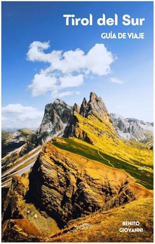 Tirol del Sur Guía de Viaje: Principales Atracciones, Valles Alpinos, Dolomitas, Actividades al Aire Libre, Gastronomía y Excursiones con Itinerarios (Spanish Edition) by Benito Giovanni