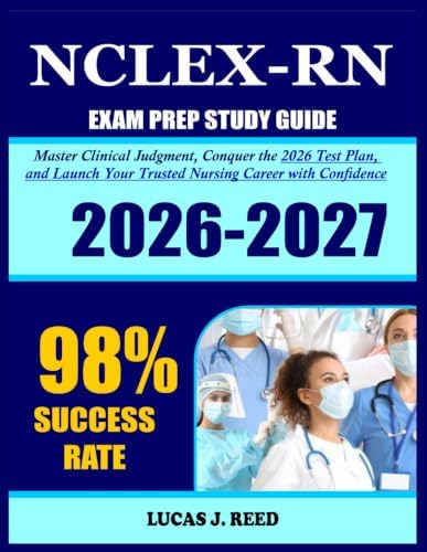 NCLEX-RN Exam Prep 2026-2027: Master Clinical Judgment, Conquer the 2026 Test Plan, and Launch Your Trusted Nursing Career with Confidence by Lucas J. Reed