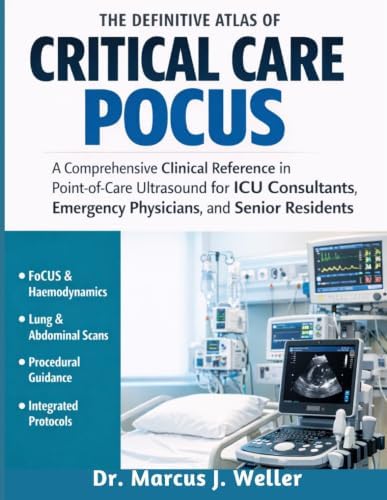 The Definitive Atlas of Critical Care POCUS: A Comprehensive Clinical Reference in Point-of-Care Ultrasound for ICU Consultants, Emergency Physicians, and Senior Residents by Dr. Marcus J Weller