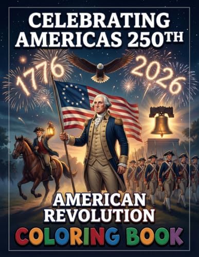Celebrating America's 250th - American Revolution Coloring Book: America's 250th Anniversary - American Revolution Coloring Book: Celebrating 250 ... Coloring Journey for Kids and Adults by Jamsheed Thondikkal