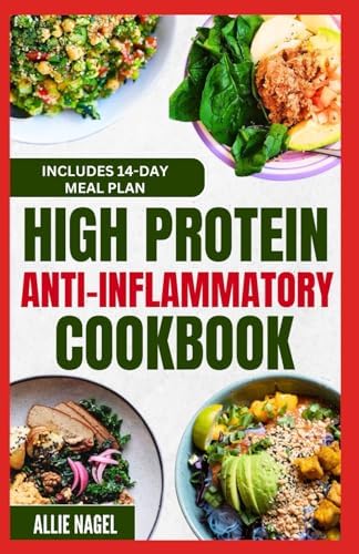 High Protein Anti Inflammatory Cookbook: Quick Gluten-Free High Fiber Low Fat Diet Recipes and Meal Prep for Immune System Support & Weight Loss by Allie Nagel