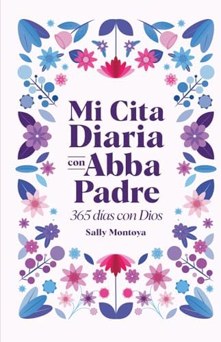 MI CITA DIARIA CON ABBA PADRE (3ERA EDICIÓN): 365 DÍAS CON DIOS (Spanish Edition) by Sally Montoya