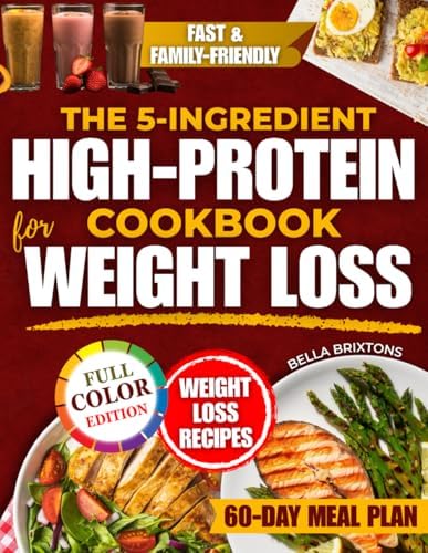 The 5-Ingredient High-Protein Cookbook for Weight Loss: Healthy, Tasty Family-Friendly Meals That Satisfy Cravings, Boost Energy and Support Natural Weight Loss Without Counting, Stress or Gimmicks by Bella Brixtons