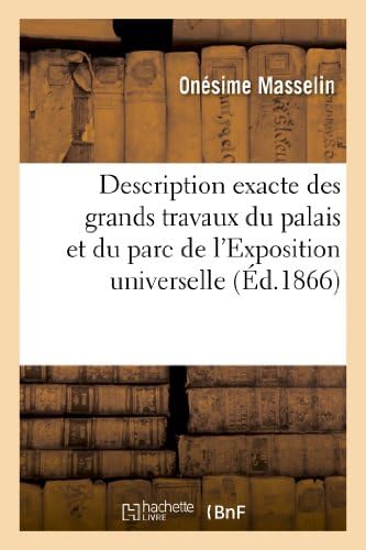 Description Exacte Des Grands Travaux Du Palais Et Du Parc de l'Exposition Universelle de 1867: À Paris (Histoire) (French Edition) by Onésime Masselin