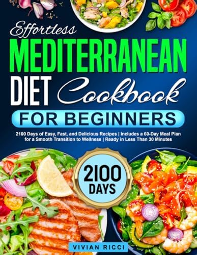 Effortless Mediterranean Diet Cookbook for Beginners: 2100 Days of Easy, Fast, and Delicious Recipes | Includes a 60-Day Meal Plan for a Smooth Transition to Wellness | Ready in Less Than 30 Minutes by Vivian Ricci