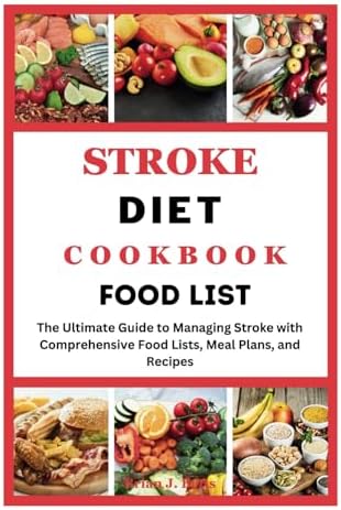 STROKE DIET COOKBOOK FOOD LIST: Ultimate Guide to Managing Stroke with Comprehensive Food Lists, Meal Plans, and Recipes (The Diet Success Series) by Brian J. Betts