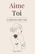 Aime-Toi La Liberté du Lâcher-Prise: Un Chemin pour T’Aimer Pleinement, Transformer tes Blessures et T’Épanouir dans la Femme que Tu Rêves d’Être (French Edition) by Selyna Morelle