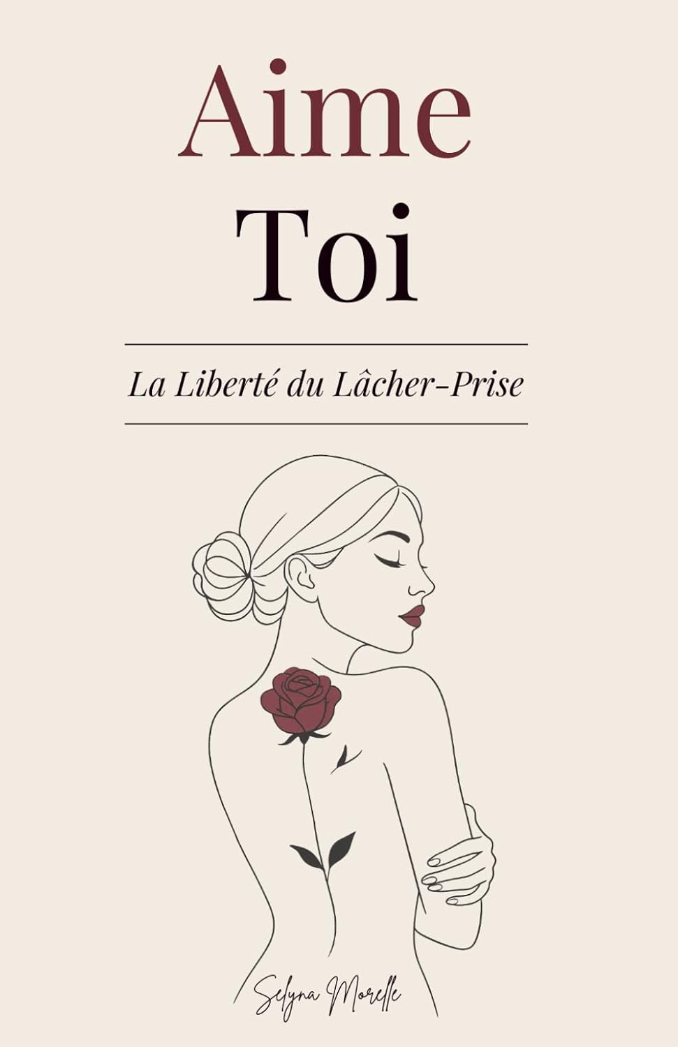 Aime-Toi La Liberté du Lâcher-Prise: Un Chemin pour T’Aimer Pleinement, Transformer tes Blessures et T’Épanouir dans la Femme que Tu Rêves d’Être (French Edition) by Selyna Morelle
