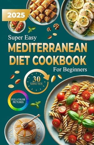 Super Easy Mediterranean Diet Cookbook For Beginners: Effortless, Healthy, and Flavorful Recipes for a Busy Lifestyle | An eating plan of 30 recipes cooked in less than 30 minutes by Angelo Siciliani