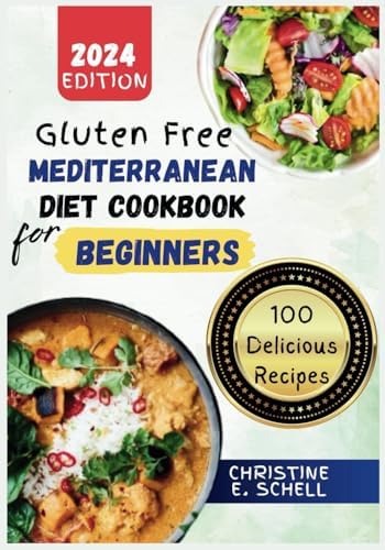 Gluten Free Mediterranean Diet Cookbook for Beginners: The Complete Guide to a Gluten-Free Journey by CHRISTINE E. SCHELL