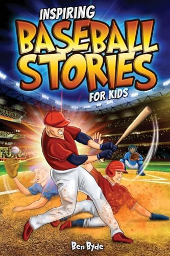 Inspiring Baseball Stories for Kids: 14 Incredible Baseball Tales with Lessons in Courage & Mental Toughness for Young Sports Fans by Ben Byde