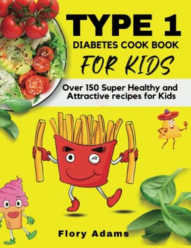 Type 1 Diabetes Cookbook for Kids: A low carb and delicious guide with over 150 simple and healthy recipes that children with type 1 diabetes enjoy and love. by Flory Adams