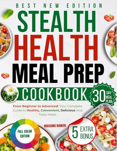 The Stealth Health Meal Prep Cookbook: From Beginner to Advanced—Your Complete Guide to Healthy, Convenient, Delicious, and Tasty Meals. (FIRST AND SECOND EDITION OF THE BOOK) by MASSIMO BIANCHI