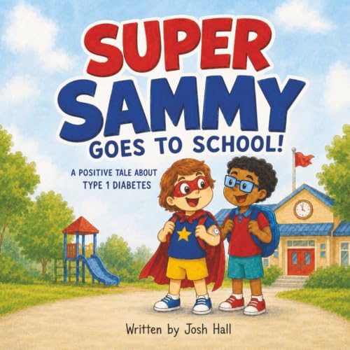 Super Sammy Goes To School: Book 2 (A Positive Tale About Type 1 Diabetes) (Inspiring Type 1 Diabetes Books For Kids) by Josh Hall