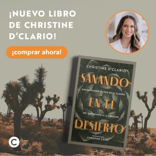 Sanando en el desierto: Encontrando tu voz en el camino del quebranto a la libertad | Consuelo en Cristo en medio de la lucha del cristiano (Spanish Edition) by Christine D'Clario