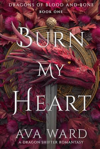 Burn My Heart: Dragons of Blood and Bone #1: A Dragon Shifter Romantasy by Ava Ward