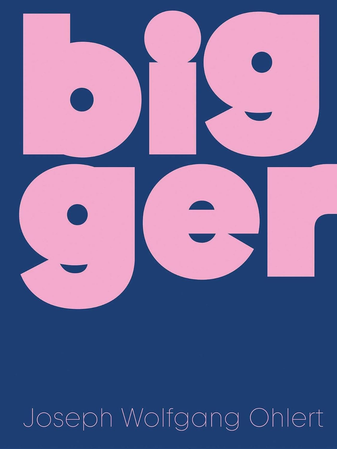Bigger: Joseph Wolfgang Ohlert (English and German Edition) by Joseph Wolfgang Ohlert