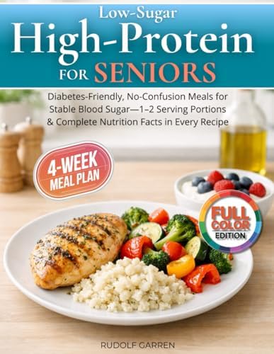 Low-Sugar High-Protein Cookbook for Seniors: Diabetes-Friendly, No-Confusion Meals for Stable Blood Sugar — 30-Day Meal Plan, 1–2 Serving Portions & Complete Nutrition Facts in Every Recipe by Rudolf Garren