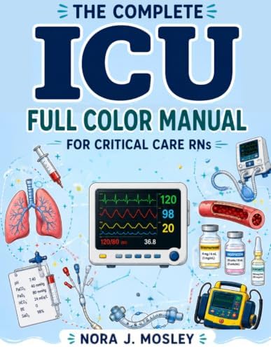 The Complete ICU Full Color Manual for Critical Care RNs by Nora J. Mosley