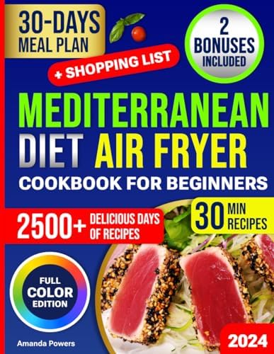 Mediterranean Diet Air Fryer Cookbook for Beginners: 2500+ Days of Quick & Easy 30-Minutes Delicious & Healthy Recipes with Full-Color Images, ... (Quick & Easy, Healthy Diet Recipes Books) by Amanda Powers