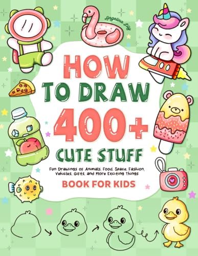 How to draw 400+ Cute Stuff: Fun Drawings of Animals, Food, Space, Fashion, Vehicles, Gifts, and More Exciting Things | Book for Kids (Cute Drawing Gifts for Kids) by Angelina Lily