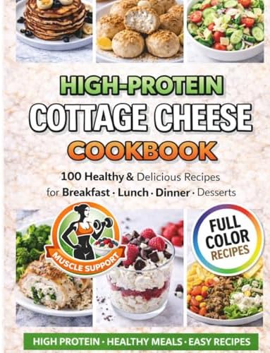 High Protein Cottage Cheese Cookbook: 100 Healthy & Delicious Recipes for Weight Management , Muscle Support, and Balanced Eating- Including Breakfast, Lunch, Dinner, Snacks & Desserts by Alma Bowman