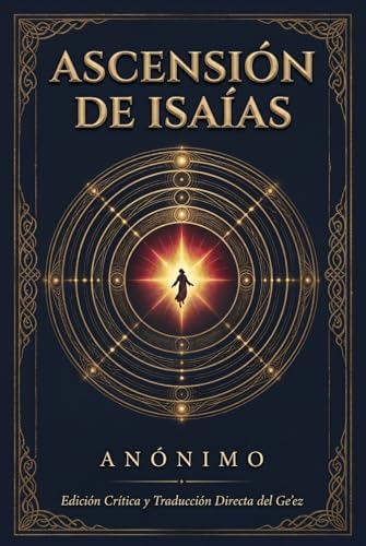 Ascensión de Isaías: Edición Crítica y Reconstrucción Analítica: Versión desde R. H. Charles y Traducción Directa Completa del Idioma Ge'ez (Etíope Clásico) (Spanish Edition) by Anónimo