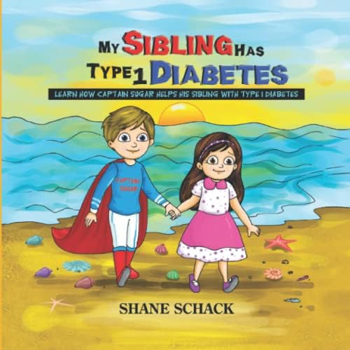 MY SIBLING HAS TYPE 1 DIABETES: LEARN HOW CAPTAIN SUGAR HELPS HIS SIBLING WITH TYPE 1 DIABETES by Shane Schack