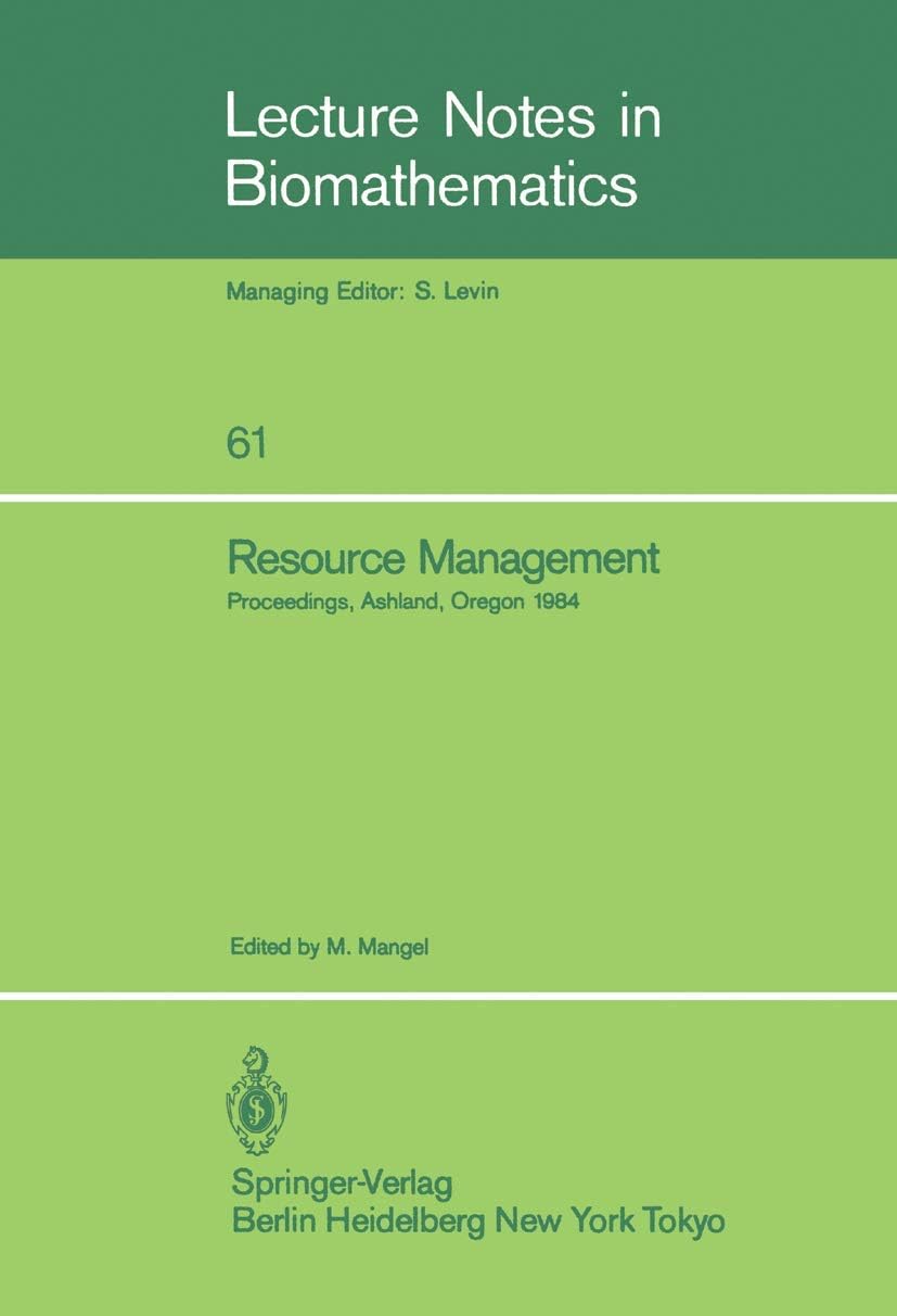 Resource Management: Proceedings of the Second Ralf Yorque Workshop held in Ashland, Oregon, July 23–25, 1984 (Lecture Notes in Biomathematics, 61) by Marc Mangel