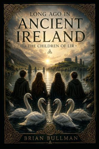Long Ago In Ancient Ireland: The Children of Lir by Brian Bullman