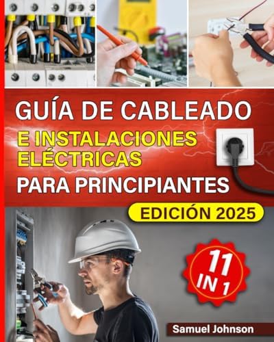 Guía de cableado e instalaciones eléctricas para principiantes: Manual práctico de cableado eléctrico: técnicas, consejos y soluciones para proyectos ... y seguridad en el hogar (Spanish Edition) by Samuel Johnson