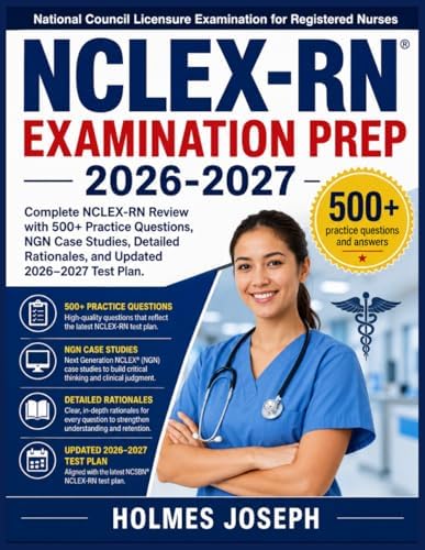 NCLEX-RN EXAMINATION PREP 2026-2027: Complete NCLEX-RN Review with 500+ Practice Questions, NGN Case Studies, Detailed Rationales, and Updated 2026–2027 Test Plan by HOLMES JOSEPH