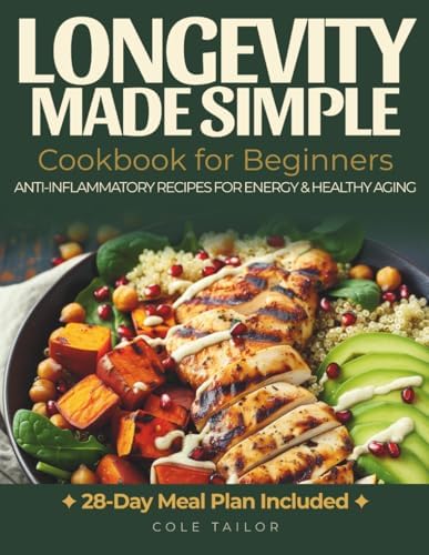 Longevity Made Simple: A Longevity Cookbook for Beginners: High-Protein, Anti-Inflammatory Meals for Energy, Strength, and Healthy Aging by Cole Tailor