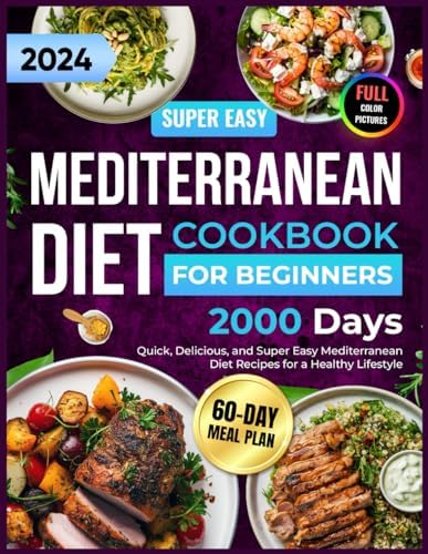 Mediterranean Diet Cookbook for Beginners: 2000 Days of 1500-Calorie Quick, Delicious, and Super Easy Mediterranean Diet Recipes for Beginners with a 60-Day Meal Plan for a Healthy Lifestyle by Julianna Wiggins