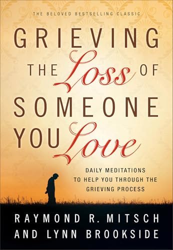 Grieving the Loss of Someone You Love: Daily Meditations to Help You Through the Grieving Process by Raymond R. Mitsch