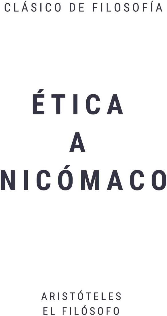 Ética a Nicómaco: 10 libros de Ética (Spanish Edition) by Aristóteles El filósofo Ἀριστοτέλης