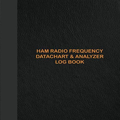 HAM Radio Frequency datachart and Analyzer Log Book: Designed For HAM Radio Operators TO Track Comminucations and Activities. Radio-wave Frequency & ... Chart, Datachart and Antenna Analyzer by Odilia Burchett